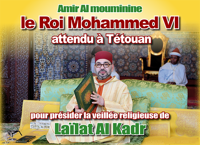 le Roi Mohammed VI attendu à Tétouan  pour présider la veillée religieuse de  Laïlat al Kadr